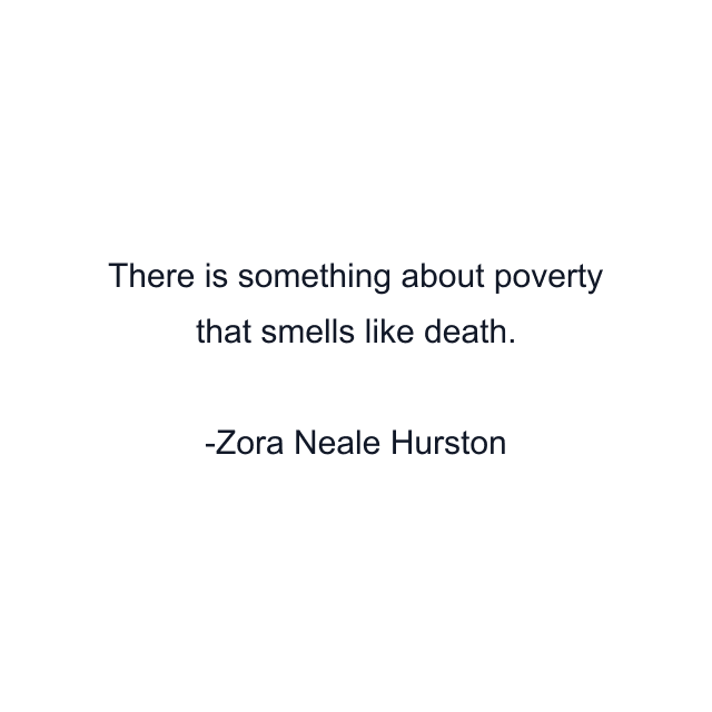 There is something about poverty that smells like death.