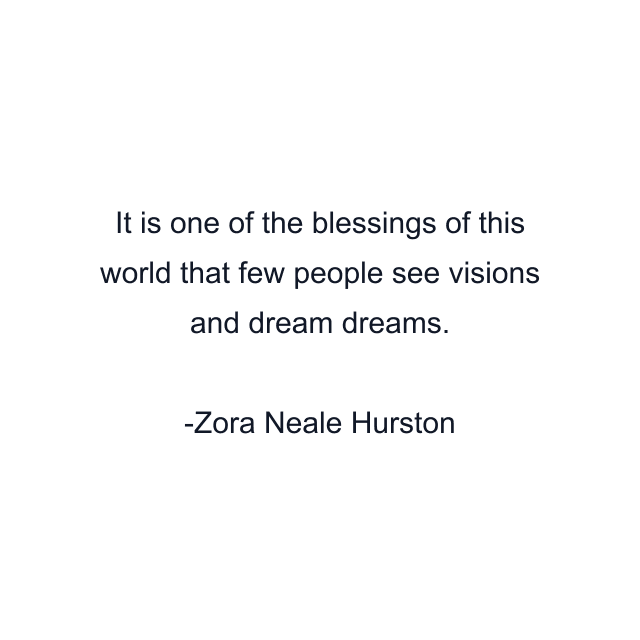 It is one of the blessings of this world that few people see visions and dream dreams.