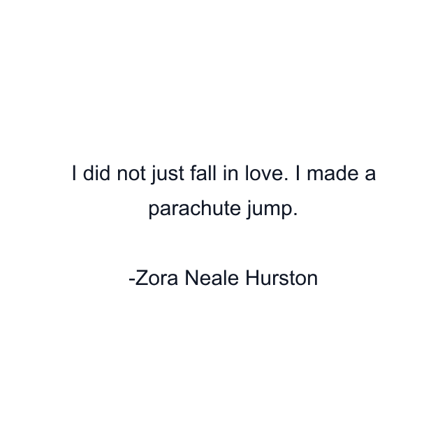 I did not just fall in love. I made a parachute jump.