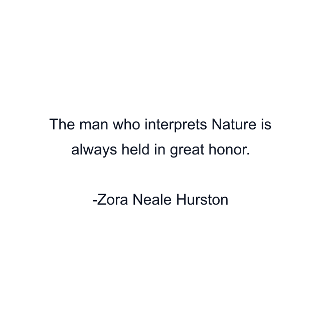 The man who interprets Nature is always held in great honor.