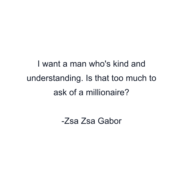 I want a man who's kind and understanding. Is that too much to ask of a millionaire?